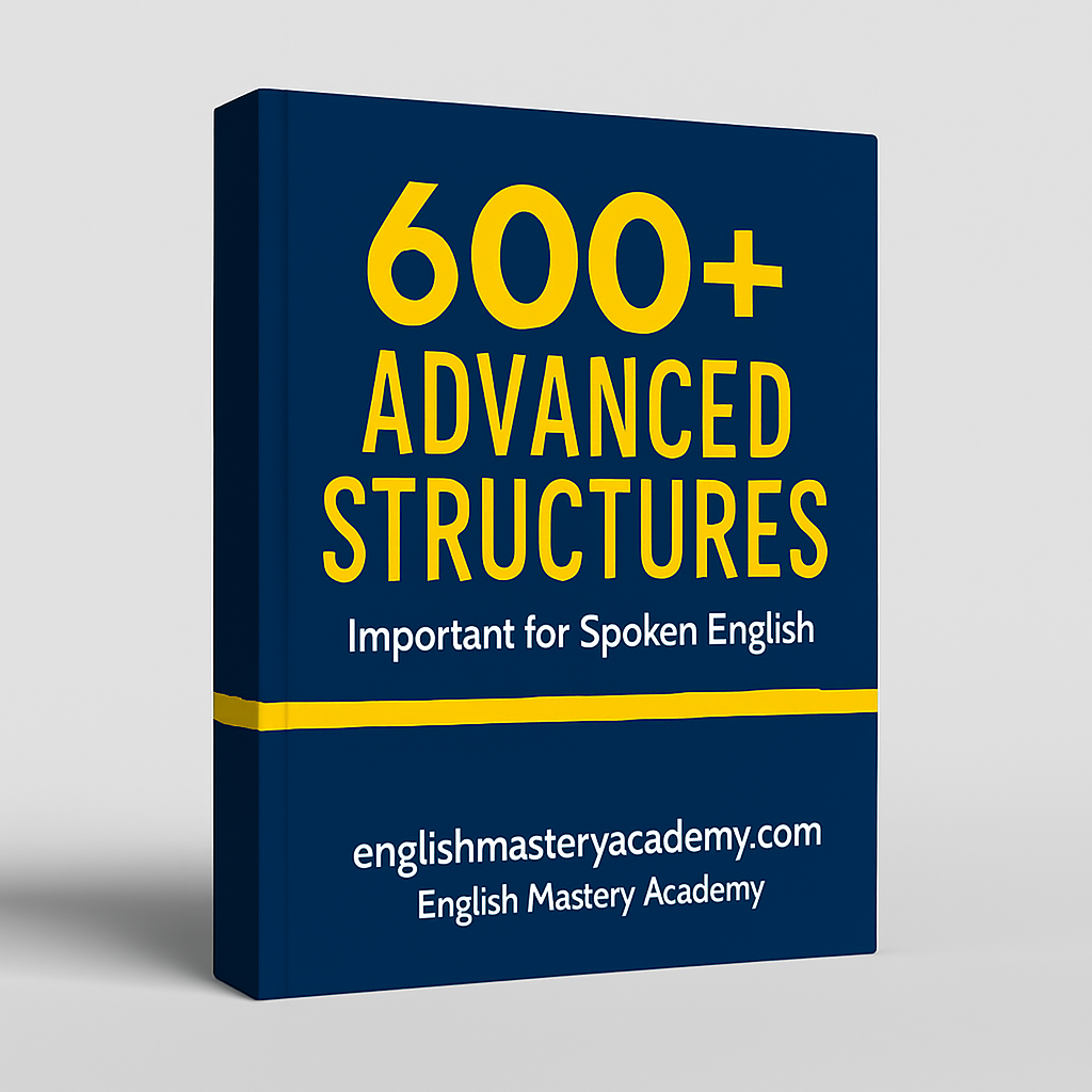 600+ Advanced Structures for Spoken English – Speak Fluently & Confidently by English Mastery Academy