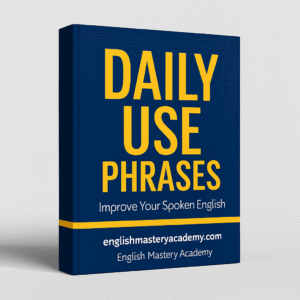 Daily Use Phrases – Speak English Naturally in Everyday Conversations by English Mastery Academy
